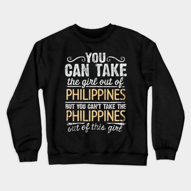 You Can Take The Girl Out Of Philippines But You Cant Take The Philippines Out Of The Girl - Gift for Filipino With Roots From Philippines Crewneck Sweatshirt by Country Flags